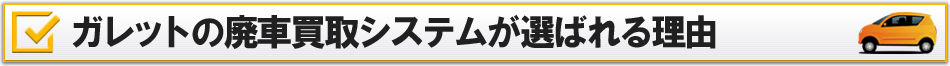 ガレットの廃車買取システムが選ばれる理由